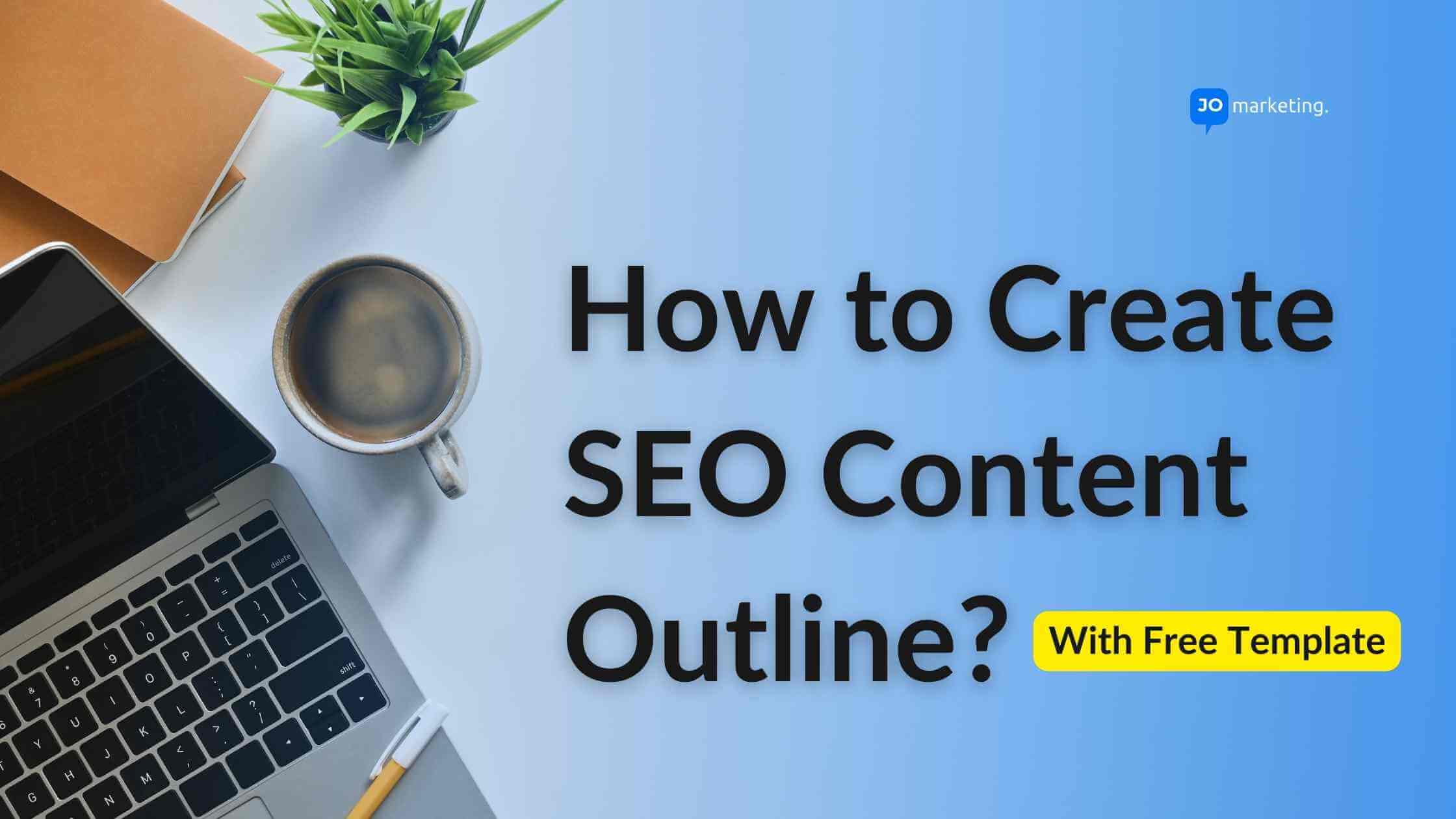 How to Create SEO Content Outline? - JO Marketing